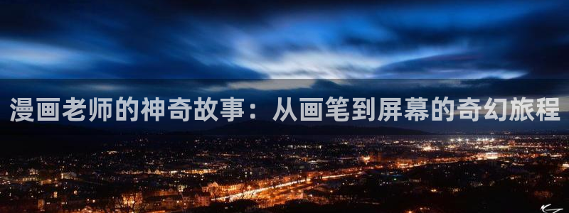 虫虫漫画m：漫画老师的神奇故事：从画笔到屏幕的奇幻旅程