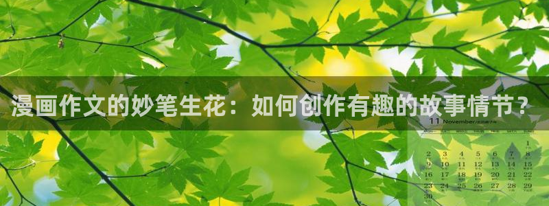 虫虫漫画韩漫入口：漫画作文的妙笔生花：如何创作有趣的故事情节？